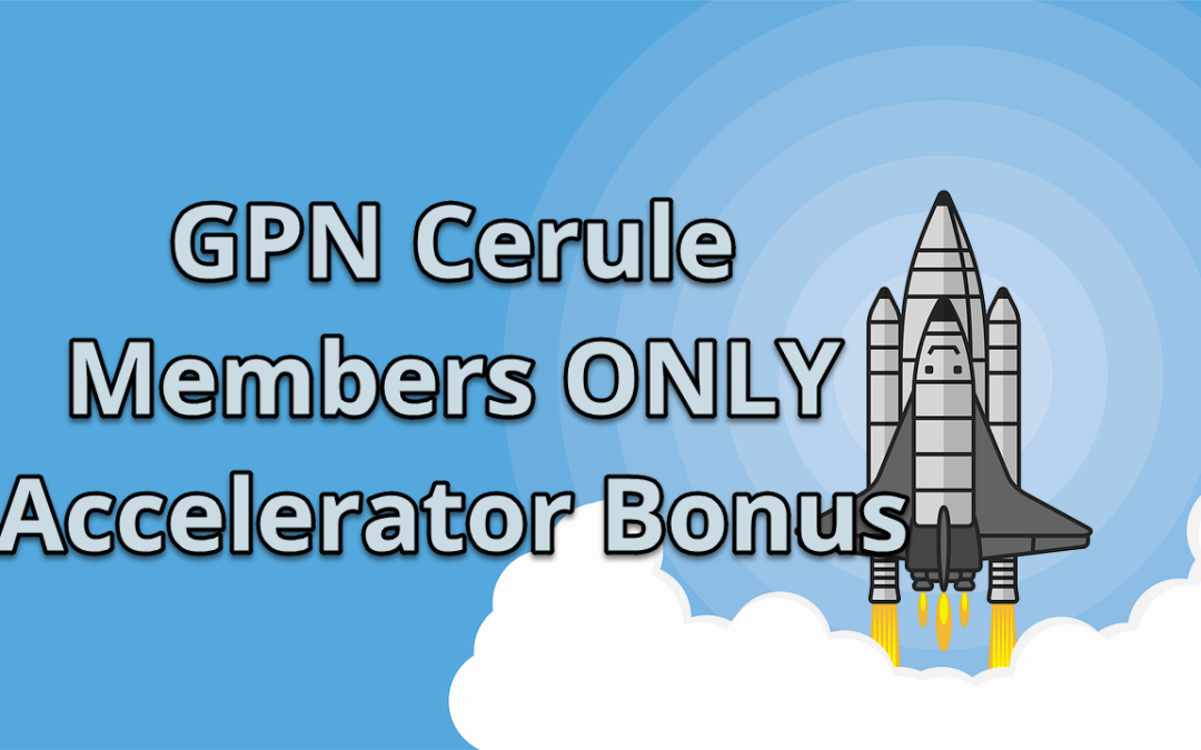 GPN-Cerule Members ONLY Accelerator Bonus Program